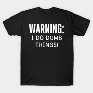 warning i do dumb things T-Shirt